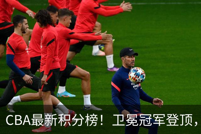 CBA最新积分榜！卫冕冠军登顶，四川第三，辽宁第五，广东第十一，顾全带队垫底！